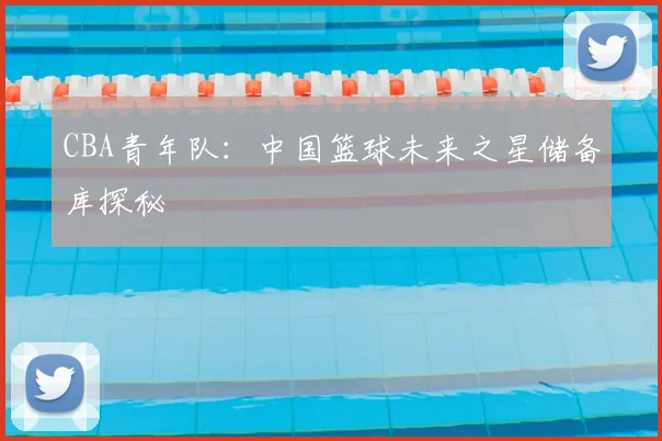 CBA青年队:中国篮球未来之星储备库探秘