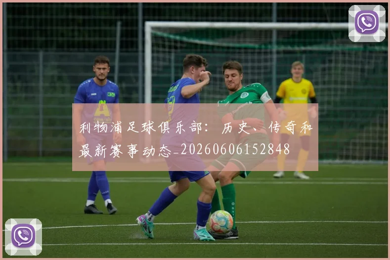 利物浦足球俱乐部：历史、传奇和最新赛事动态_20260606152848