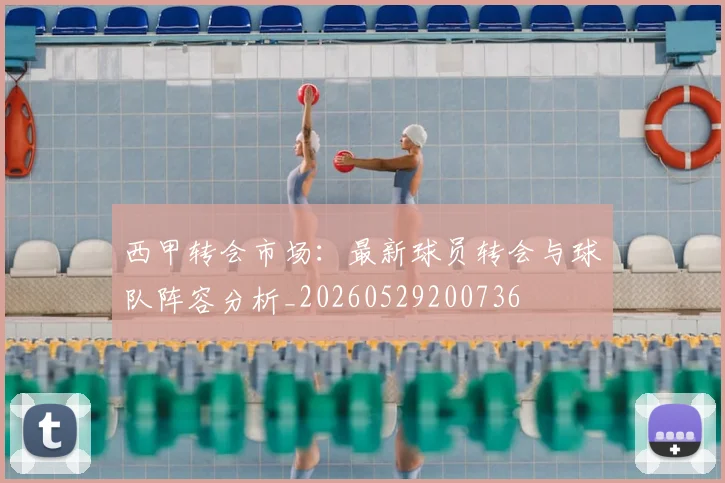 西甲转会市场：最新球员转会与球队阵容分析_20260529200736